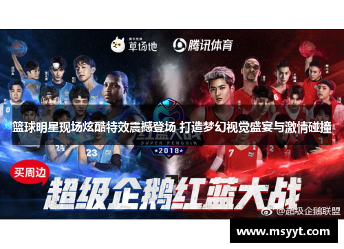 篮球明星现场炫酷特效震撼登场 打造梦幻视觉盛宴与激情碰撞